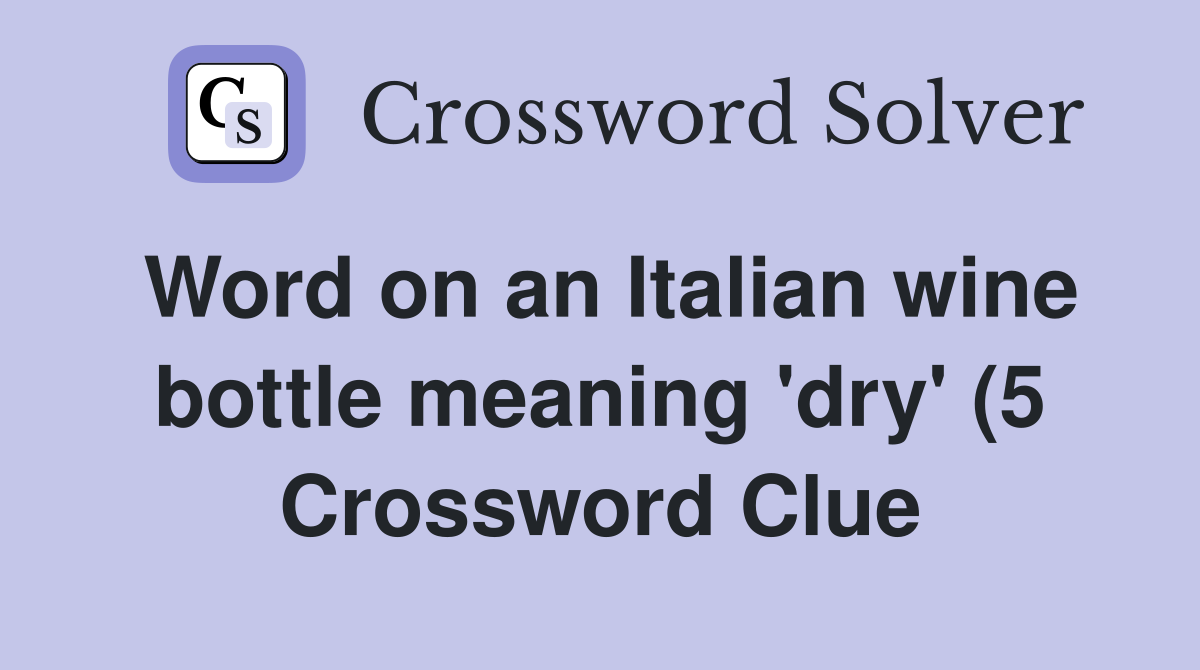 Word on an Italian wine bottle meaning #39 dry #39 (5) Crossword Clue Word on an Italian wine bottle meaning #39 dry #39 (5) Crossword Clue