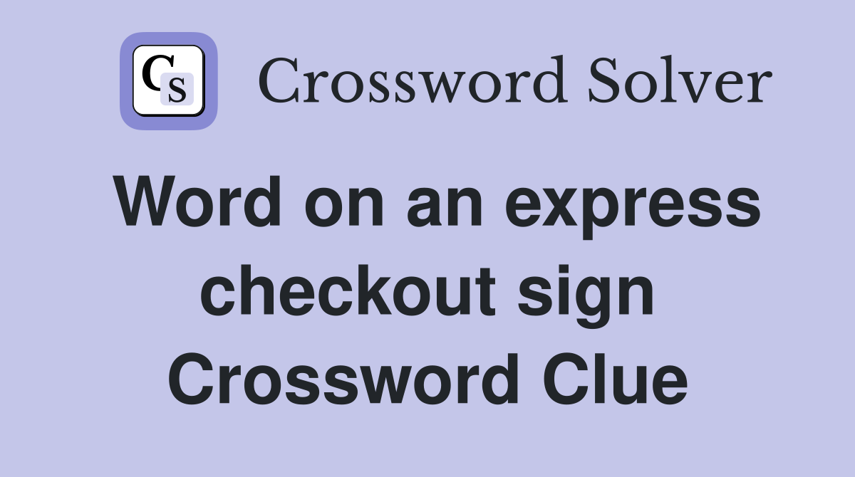Word on an express checkout sign Crossword Clue