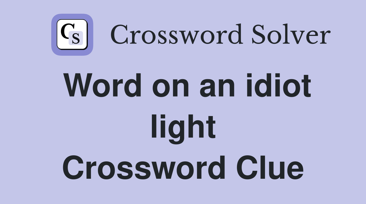 Word on an idiot light Crossword Clue
