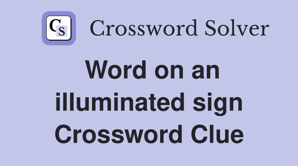 Word on an illuminated sign Crossword Clue