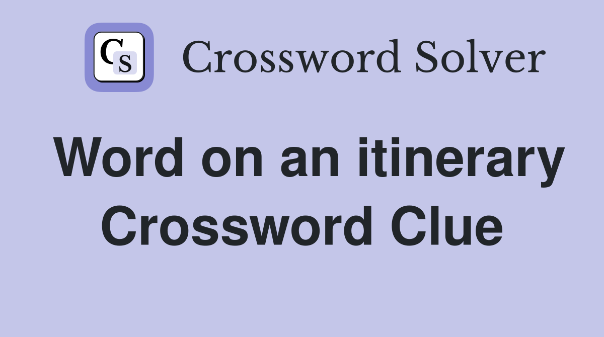 Word on an itinerary Crossword Clue