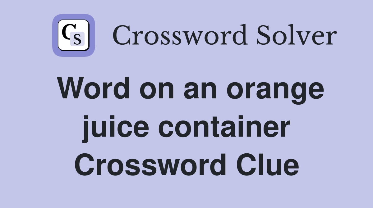Word on an orange juice container Crossword Clue