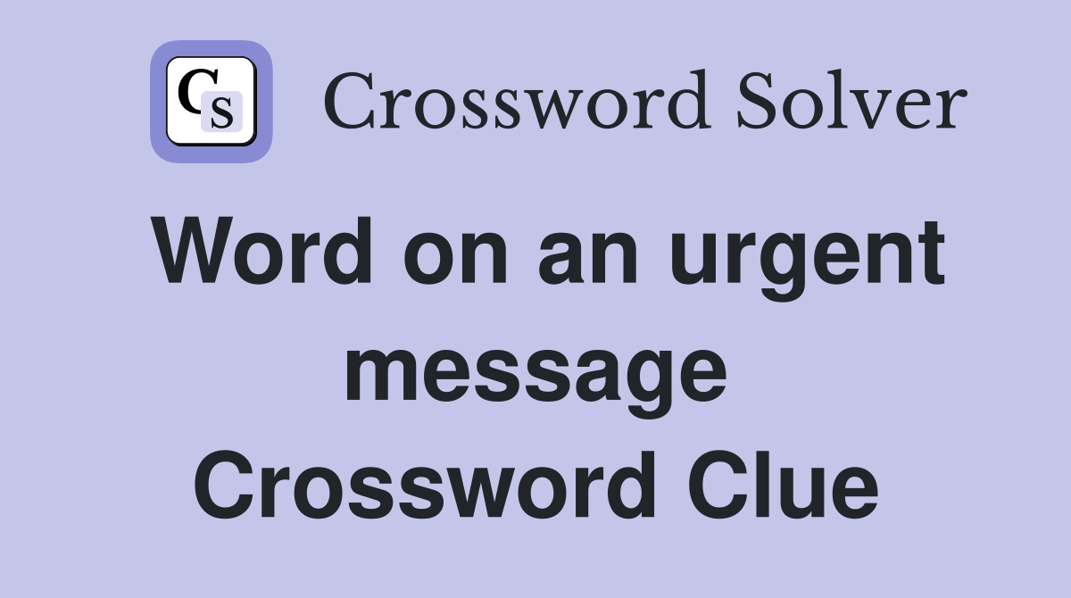 Word on an urgent message Crossword Clue