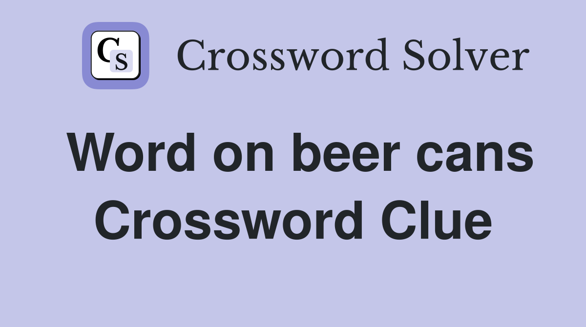 Word on beer cans Crossword Clue