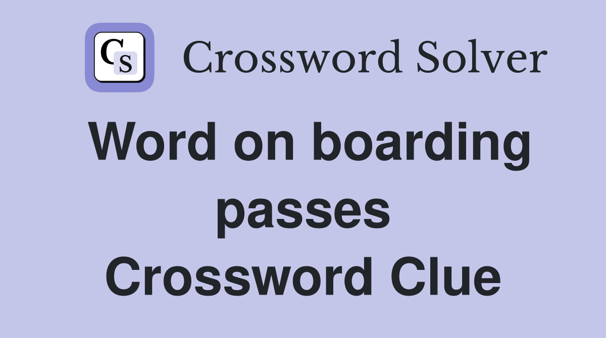 Word on boarding passes Crossword Clue
