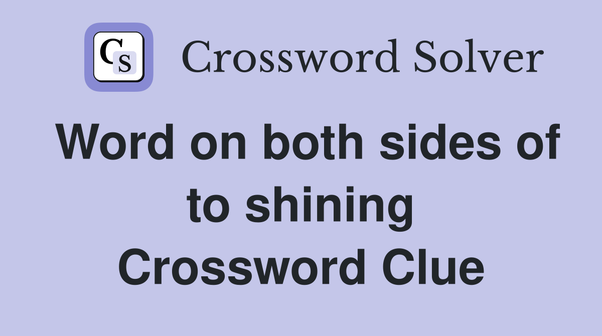 Word on both sides of to shining Crossword Clue