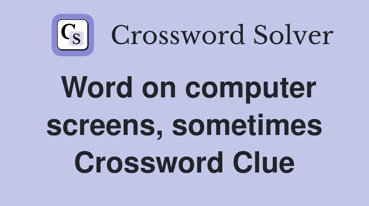 Word on computer screens, sometimes Crossword Clue