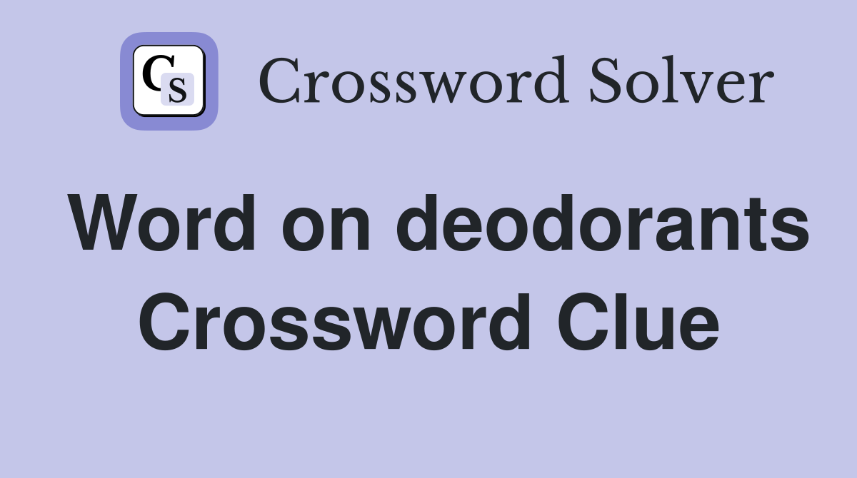 Word on deodorants Crossword Clue