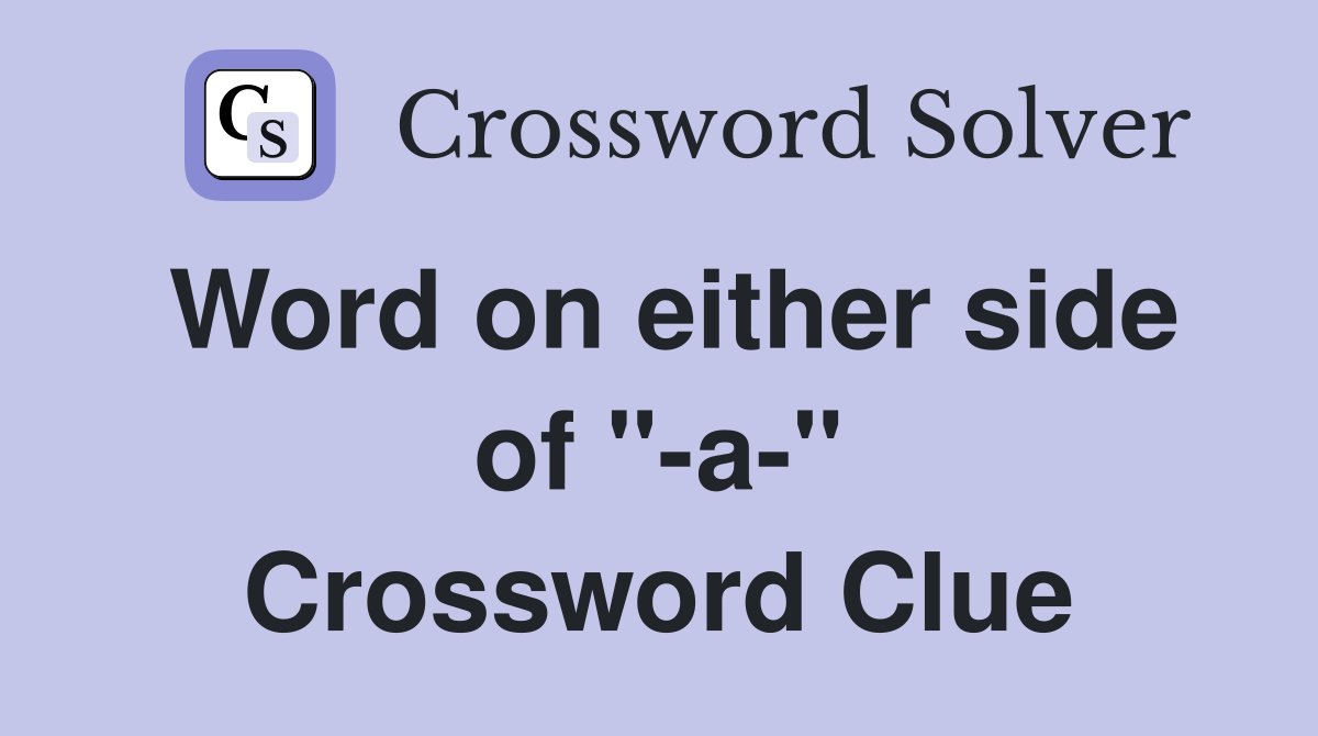 Word on either side of "-a-" Crossword Clue