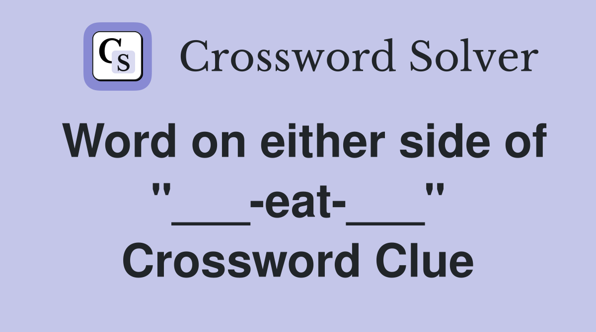 Word on either side of "___-eat-___" Crossword Clue
