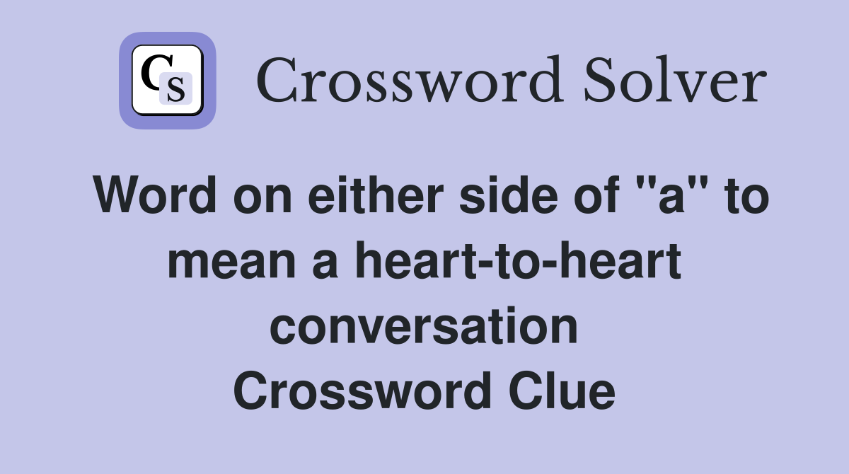Word on either side of "a" to mean a heart-to-heart conversation Crossword Clue