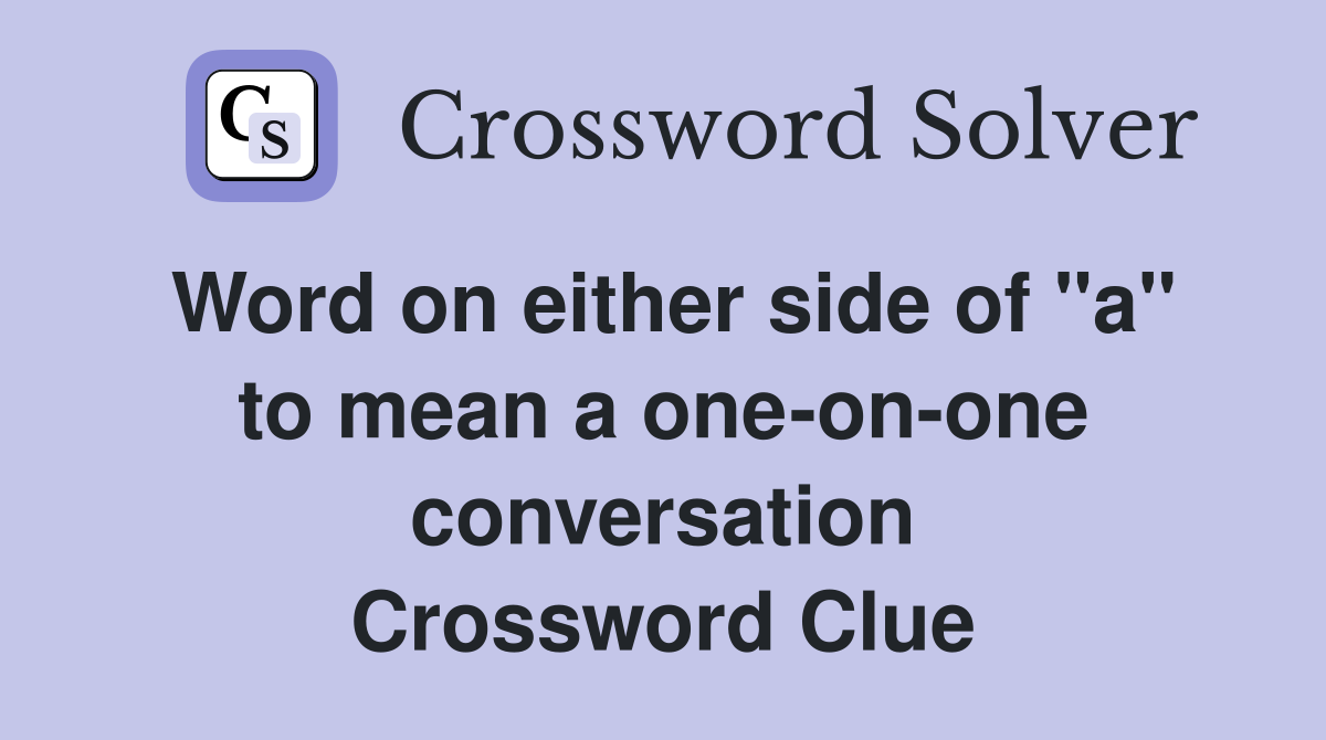 Word on either side of "a" to mean a one-on-one conversation Crossword Clue