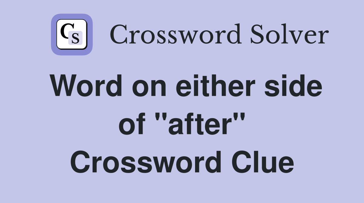 Word on either side of "after" Crossword Clue