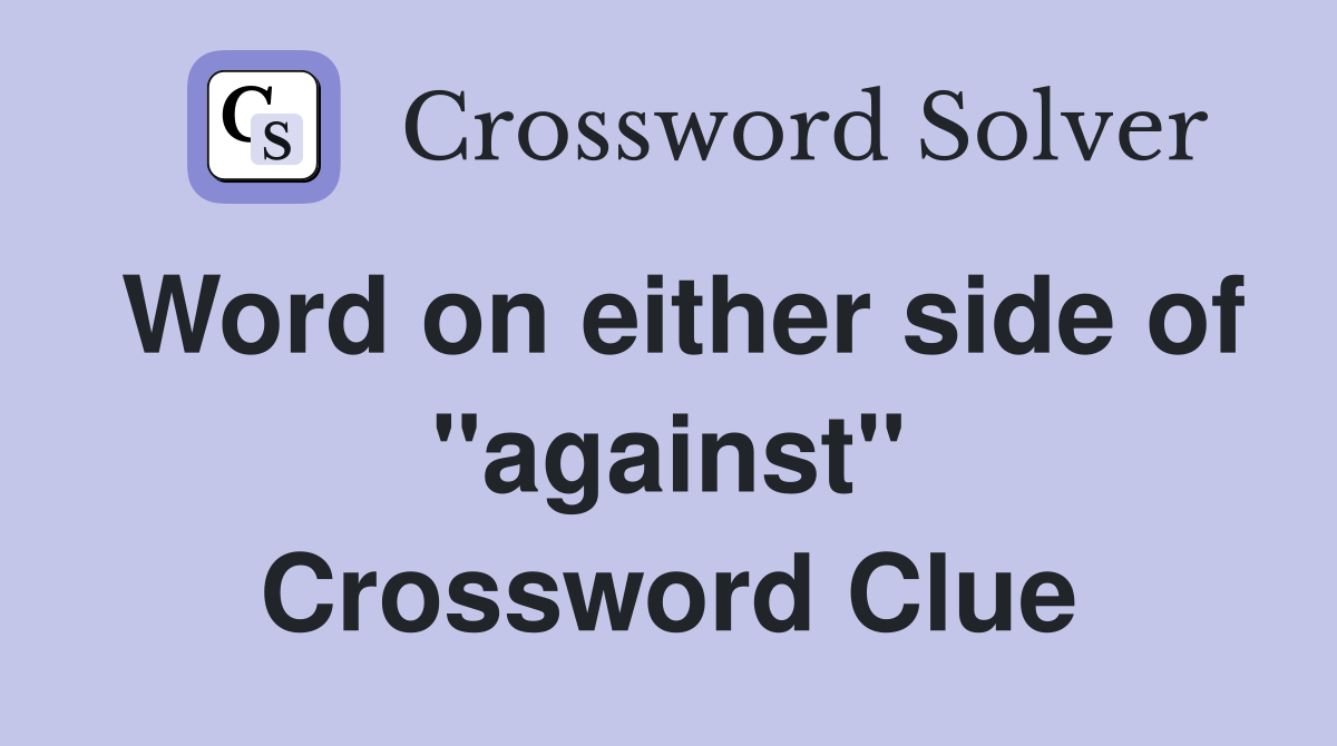 Word on either side of "against" Crossword Clue