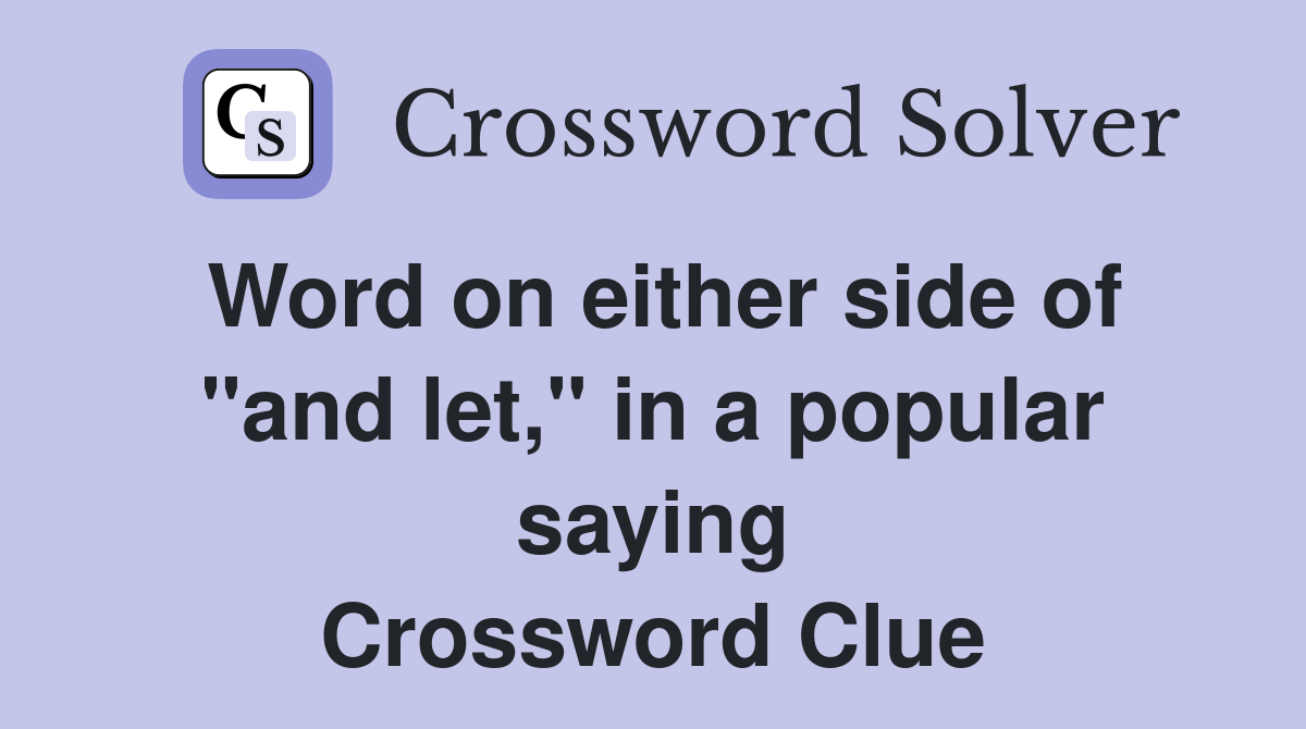 Word on either side of "and let," in a popular saying Crossword Clue