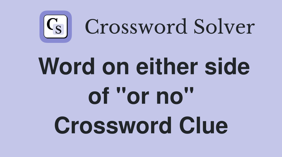 Word on either side of "or no" Crossword Clue