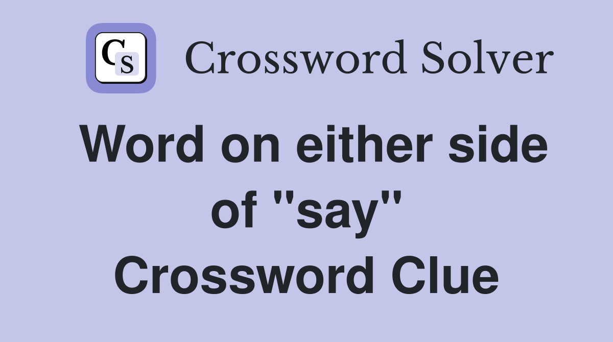 Word on either side of "say" Crossword Clue