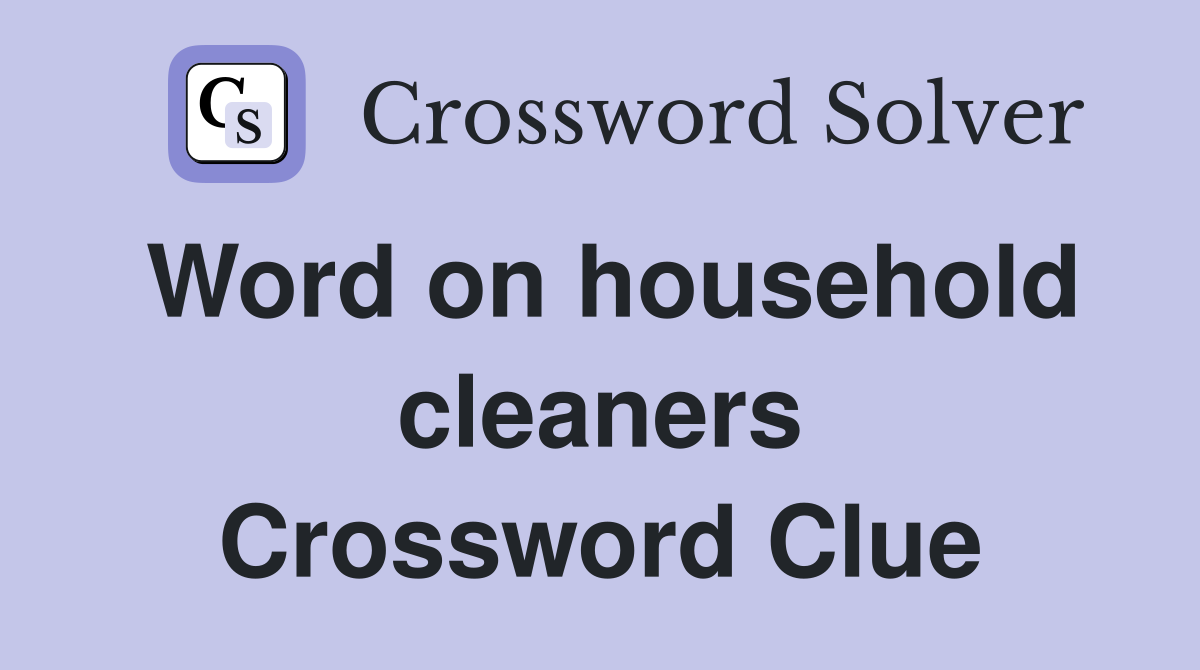 Word on household cleaners Crossword Clue
