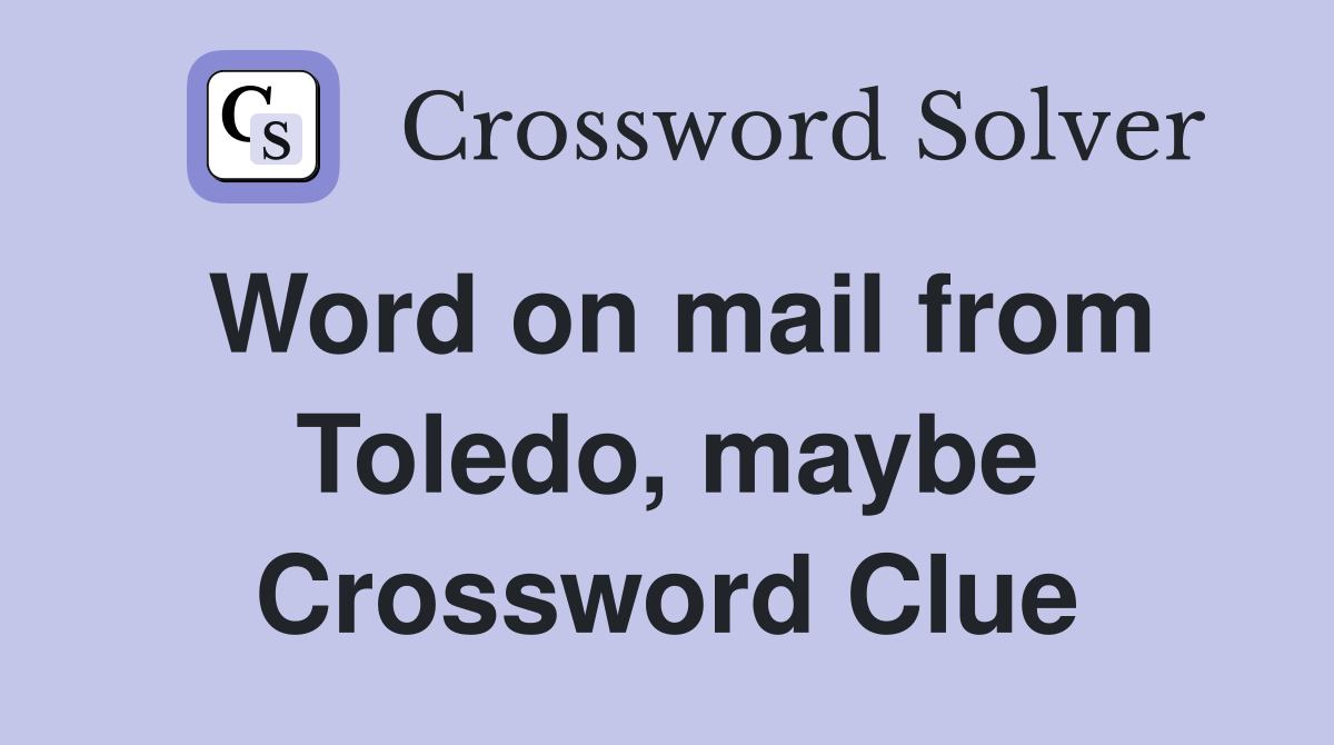 Word on mail from Toledo, maybe Crossword Clue