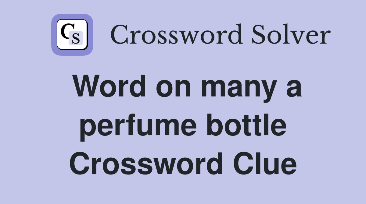 Word on many a perfume bottle Crossword Clue