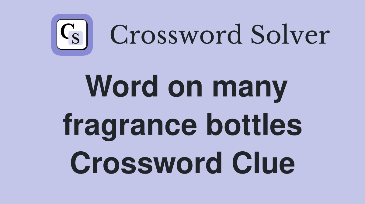 Word on many fragrance bottles Crossword Clue