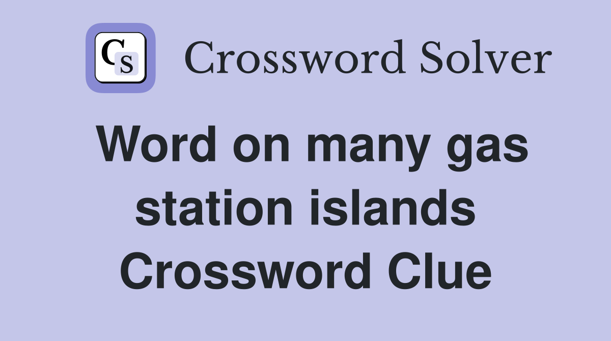 Word on many gas station islands Crossword Clue