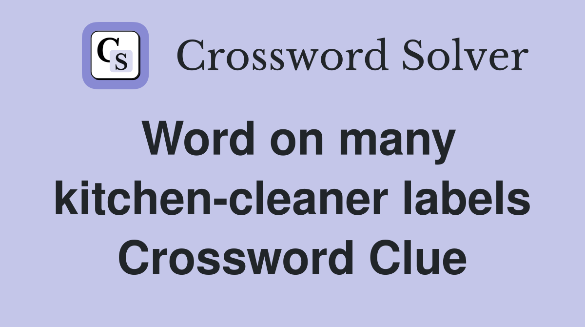 Word on many kitchen-cleaner labels Crossword Clue