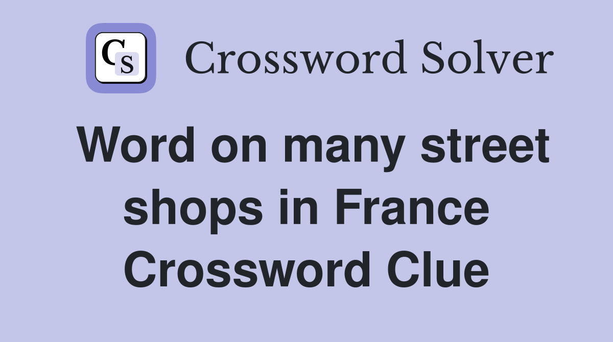 Word on many street shops in France Crossword Clue