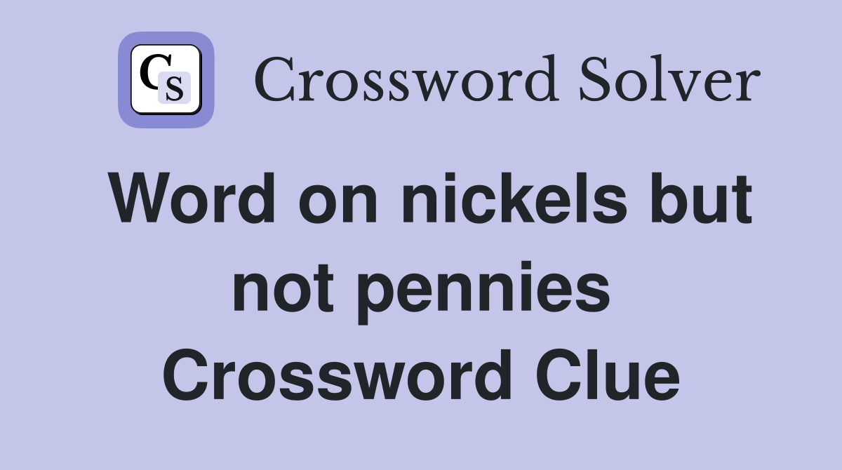 Word on nickels but not pennies Crossword Clue