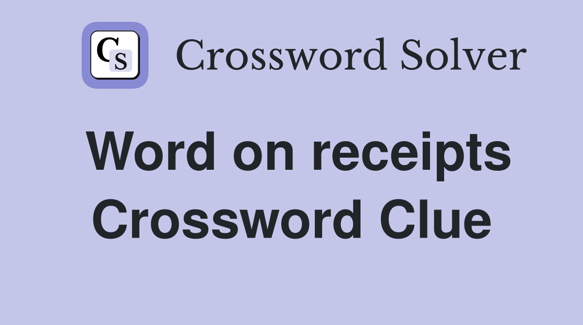 Word on receipts Crossword Clue