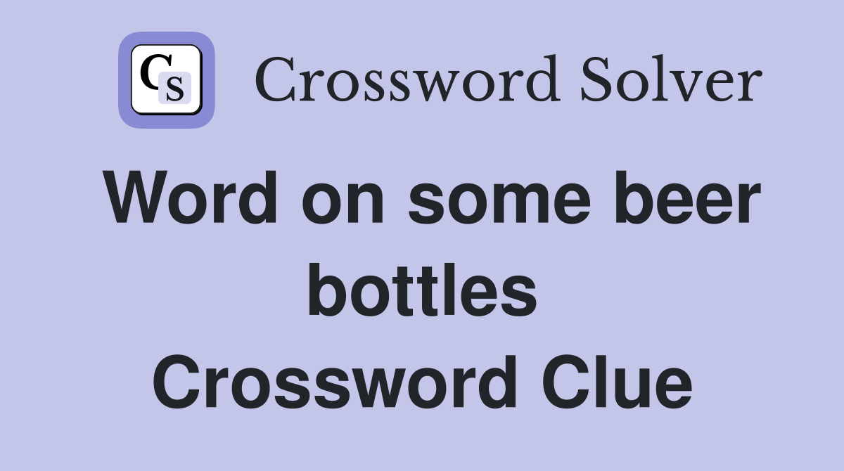 Word on some beer bottles Crossword Clue
