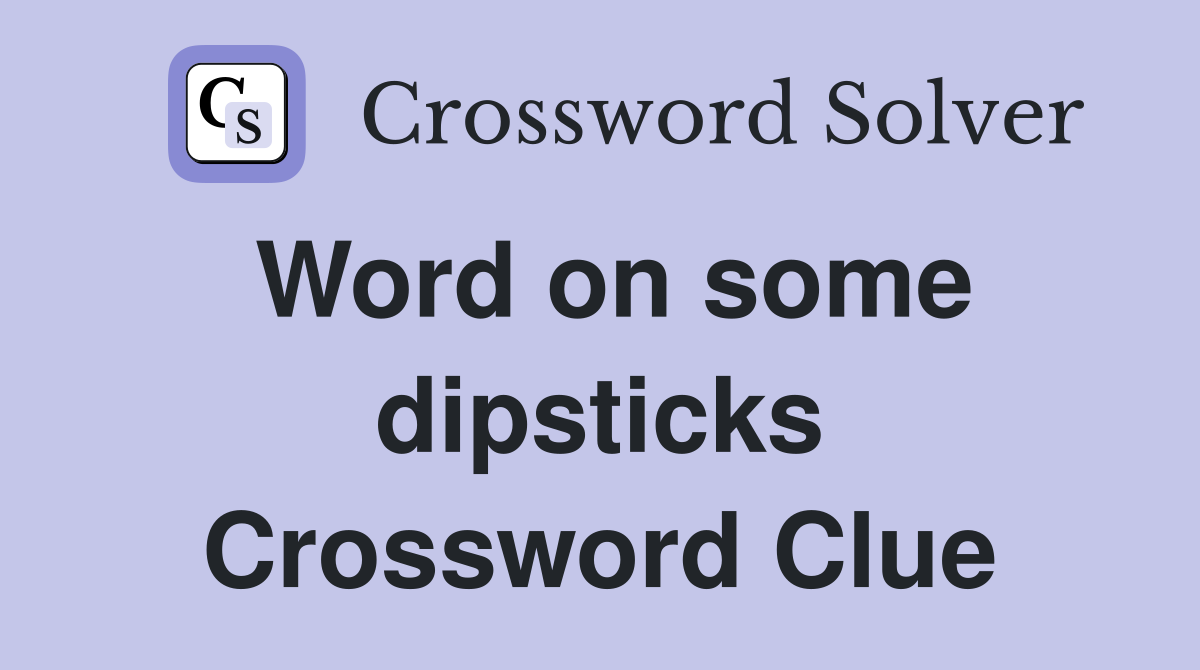 Word on some dipsticks Crossword Clue