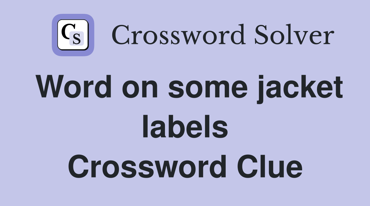 Word on some jacket labels Crossword Clue