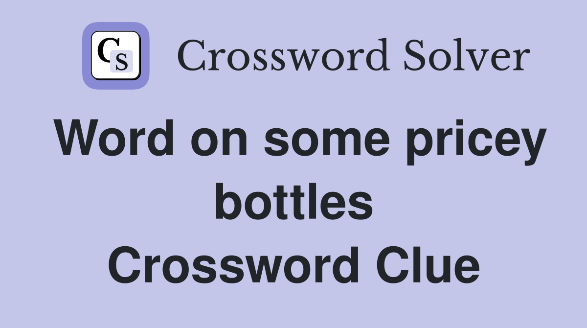 Word on some pricey bottles Crossword Clue