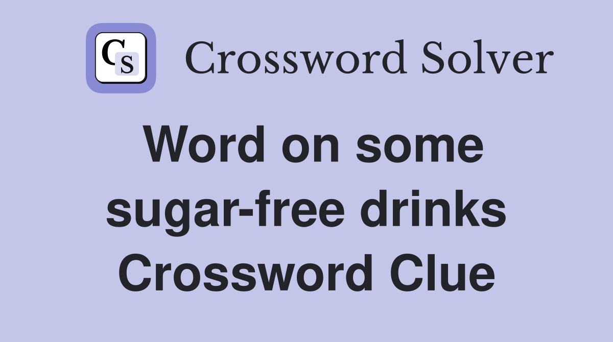 Word on some sugar-free drinks Crossword Clue