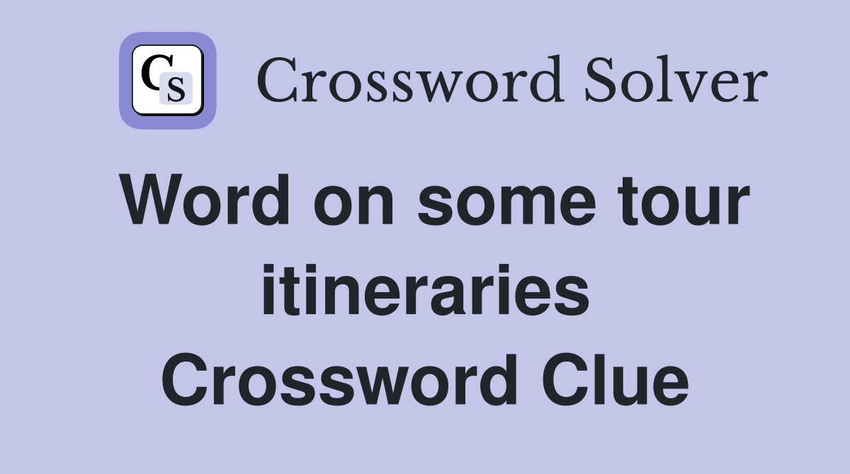 Word on some tour itineraries Crossword Clue
