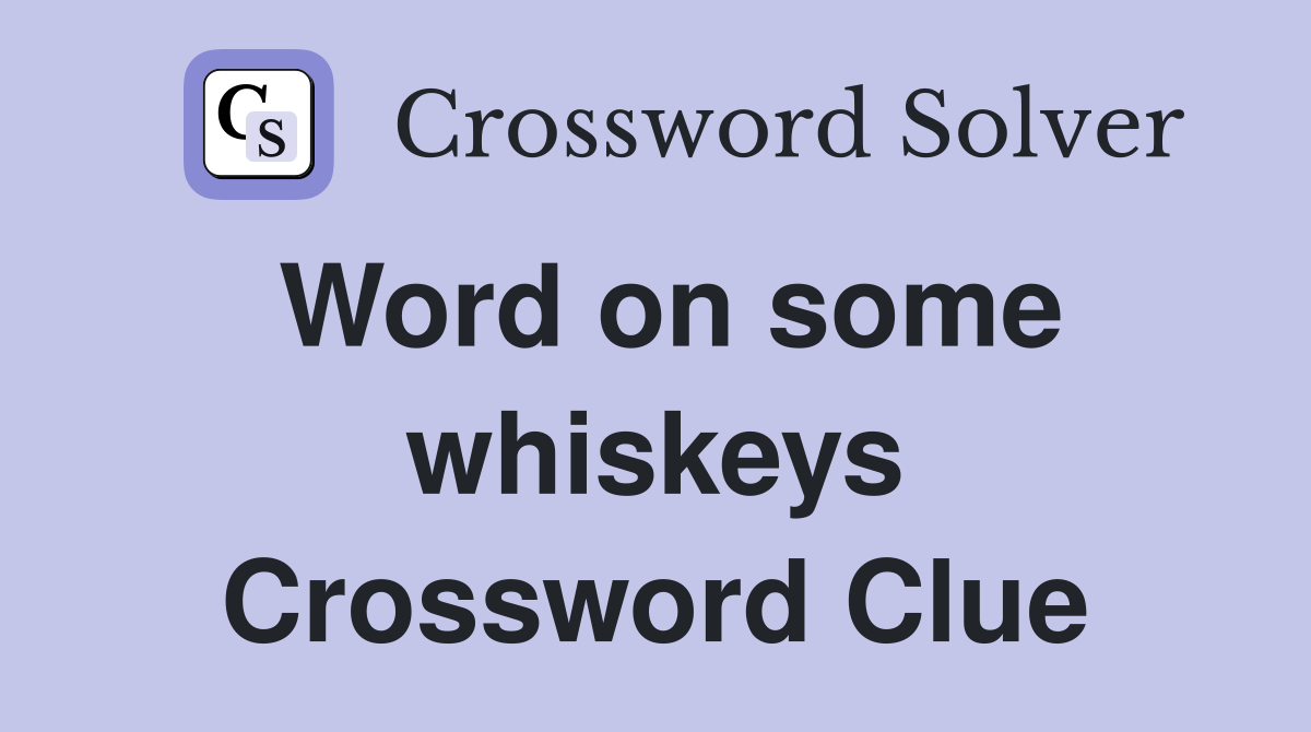 Word on some whiskeys Crossword Clue