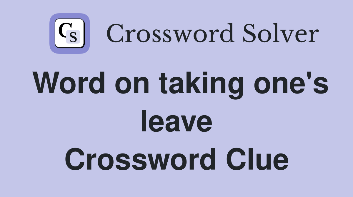 Word on taking one's leave Crossword Clue