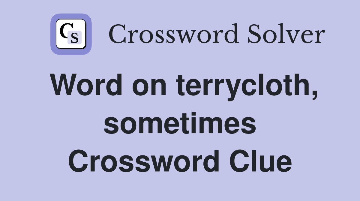 Word on terrycloth, sometimes Crossword Clue