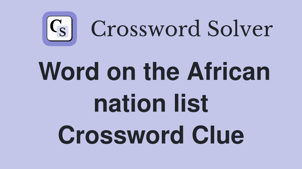Word on the African nation list Crossword Clue