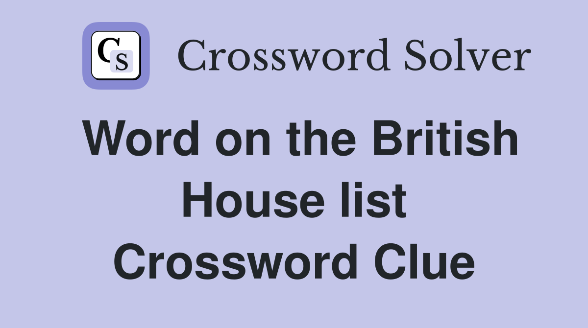 Word on the British House list Crossword Clue