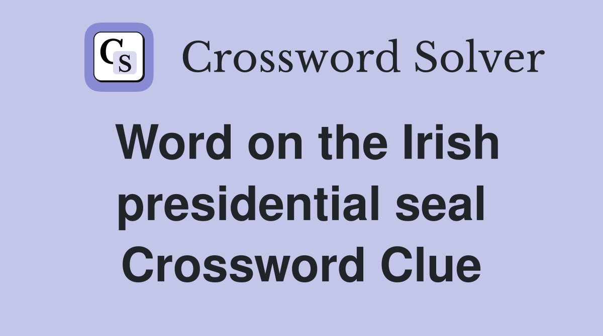 Word on the Irish presidential seal Crossword Clue