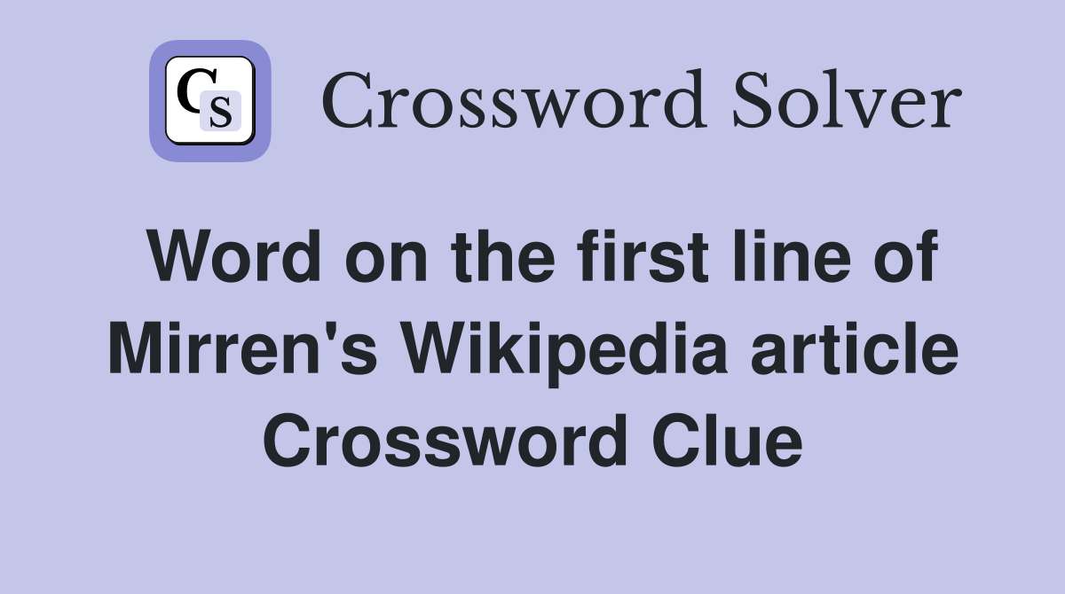 Word on the first line of Mirren's Wikipedia article Crossword Clue