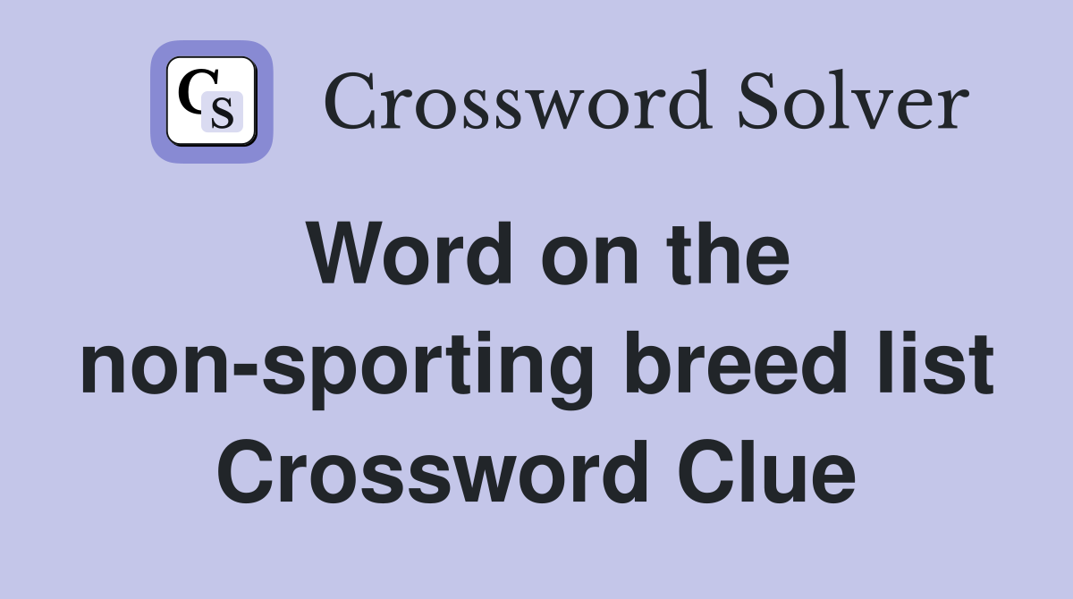 Word on the non-sporting breed list Crossword Clue