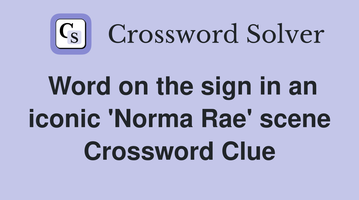 Word on the sign in an iconic 'Norma Rae' scene Crossword Clue