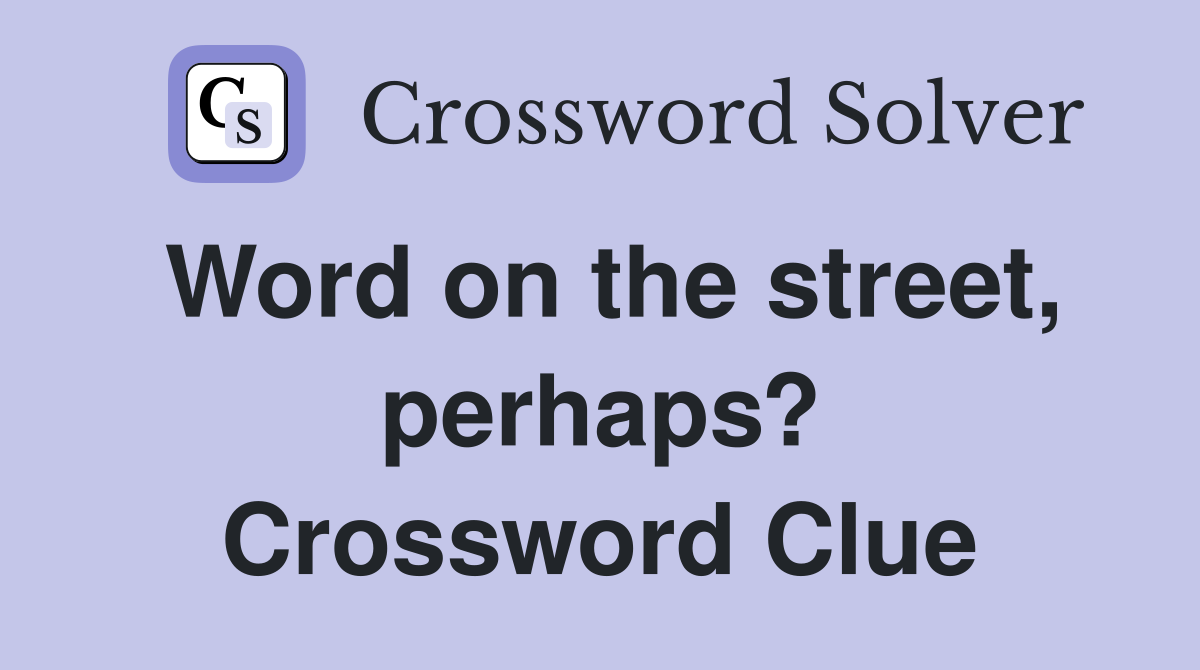 Word on the street, perhaps? Crossword Clue