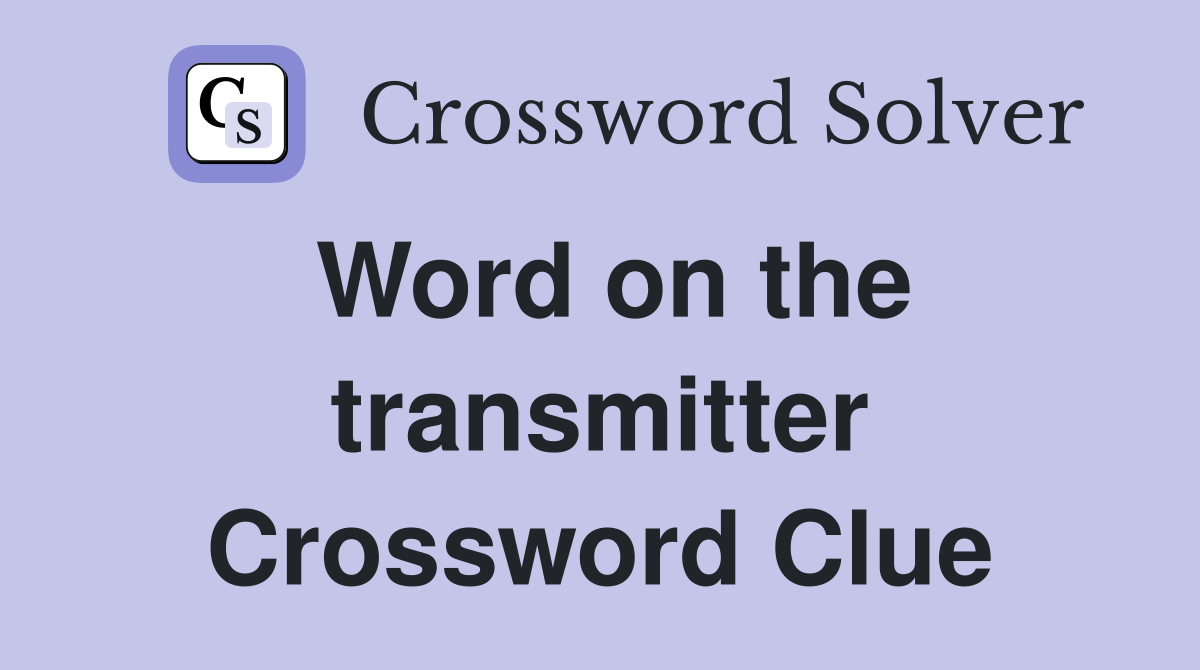 Word on the transmitter Crossword Clue