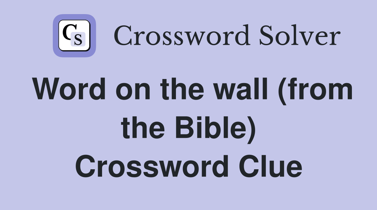Word on the wall (from the Bible) Crossword Clue