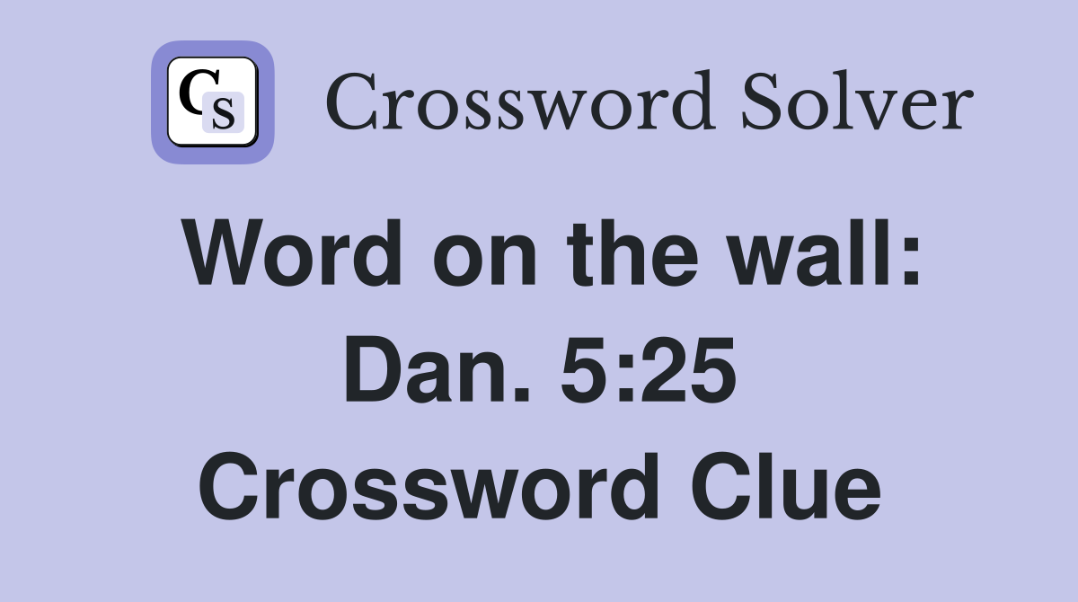 Word on the wall: Dan. 5:25 Crossword Clue