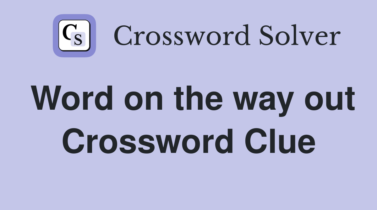 Word on the way out Crossword Clue